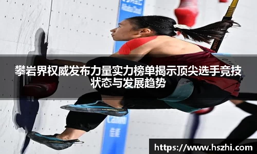 攀岩界权威发布力量实力榜单揭示顶尖选手竞技状态与发展趋势